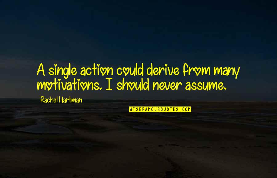 Never Assume Quotes By Rachel Hartman: A single action could derive from many motivations.