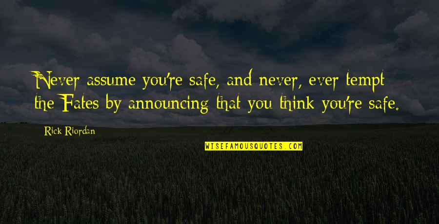 Never Assume Quotes By Rick Riordan: Never assume you're safe, and never, ever tempt