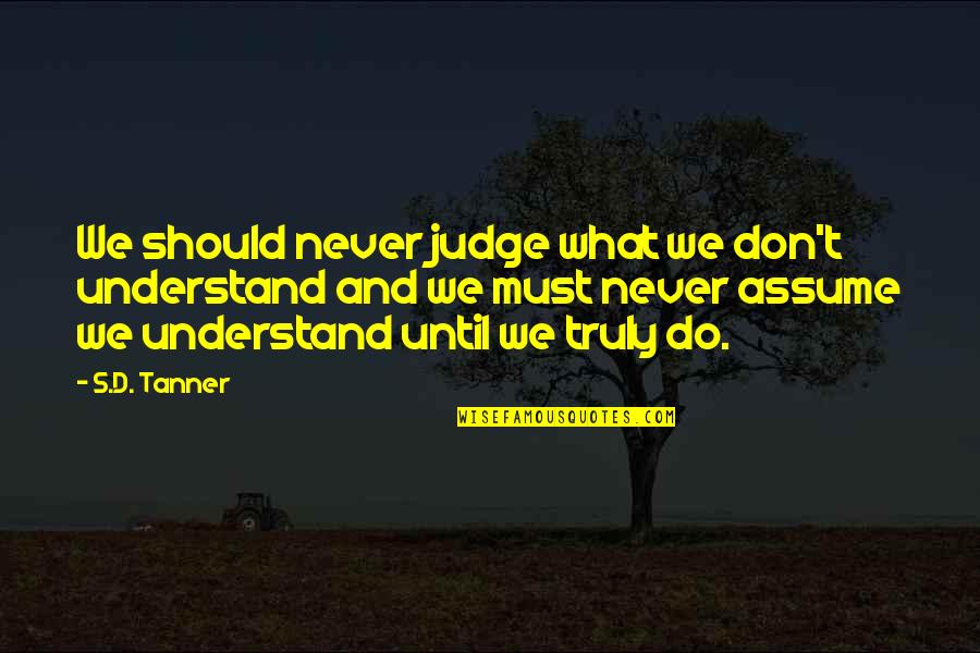 Never Assume Quotes By S.D. Tanner: We should never judge what we don't understand