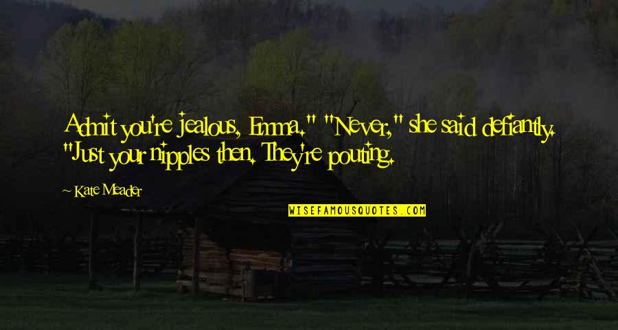 Never Be Jealous Quotes By Kate Meader: Admit you're jealous, Emma." "Never," she said defiantly.