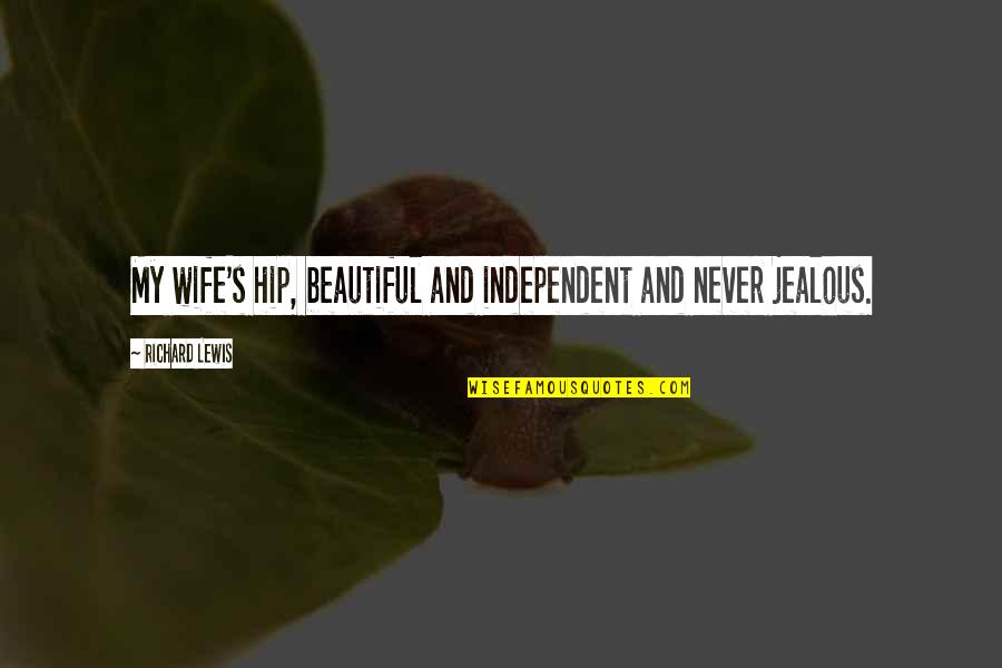 Never Be Jealous Quotes By Richard Lewis: My wife's hip, beautiful and independent and never