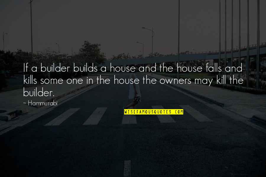 Never Beg For Affection Quotes By Hammurabi: If a builder builds a house and the