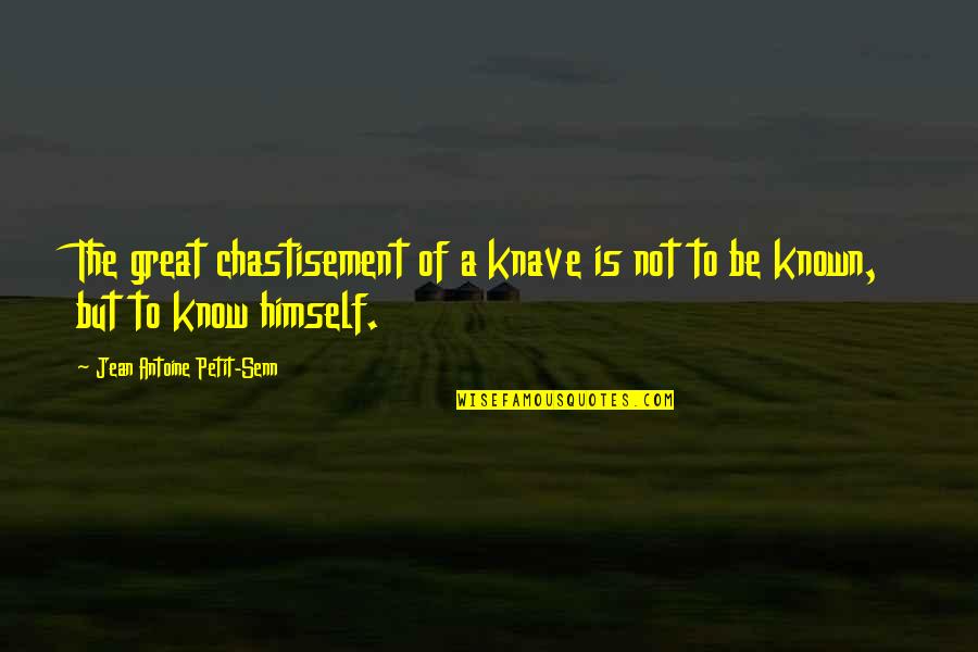 Never Being Kissed Quotes By Jean Antoine Petit-Senn: The great chastisement of a knave is not