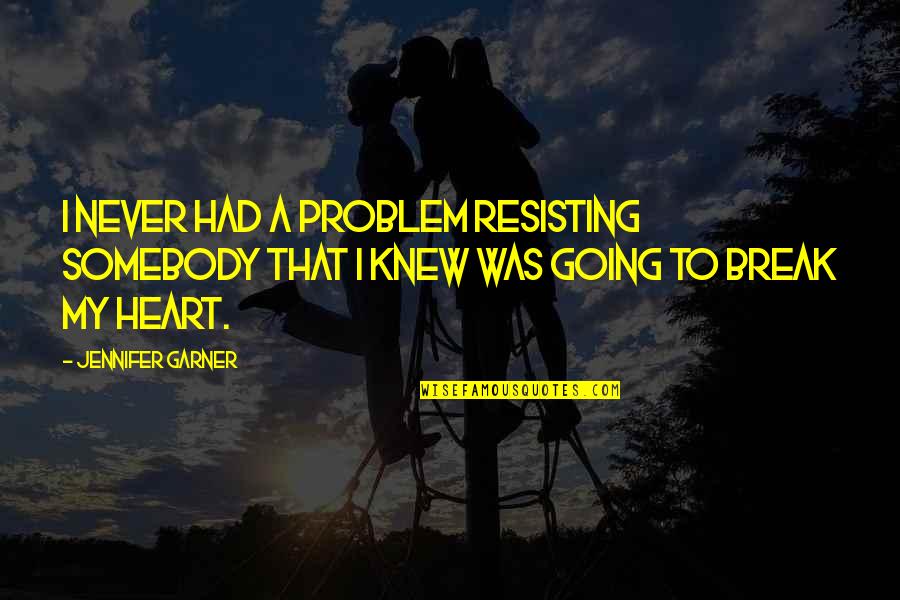 Never Break Your Heart Quotes By Jennifer Garner: I never had a problem resisting somebody that