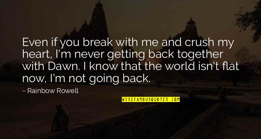 Never Break Your Heart Quotes By Rainbow Rowell: Even if you break with me and crush