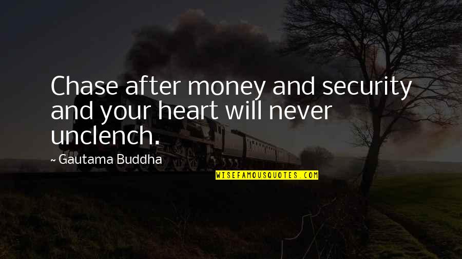 Never Chase Money Quotes By Gautama Buddha: Chase after money and security and your heart