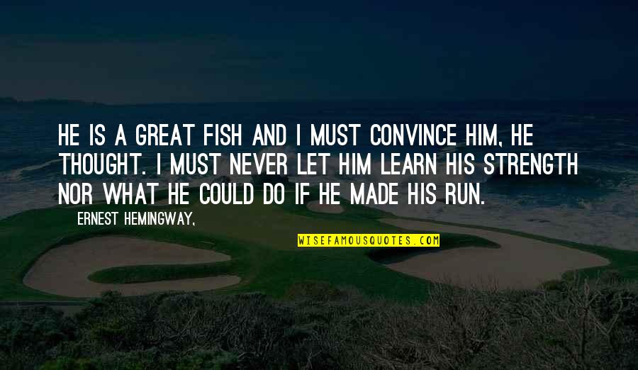 Never Convince Quotes By Ernest Hemingway,: He is a great fish and I must