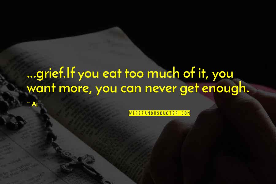 Never Eat Quotes By Ai: ...grief.If you eat too much of it, you