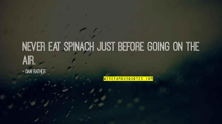 Never Eat Quotes By Dan Rather: Never eat spinach just before going on the