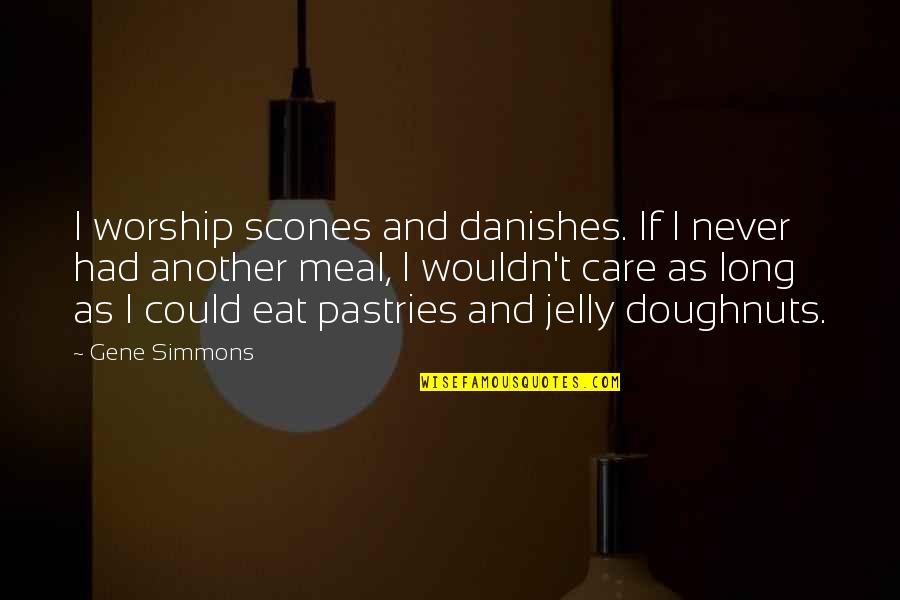 Never Eat Quotes By Gene Simmons: I worship scones and danishes. If I never