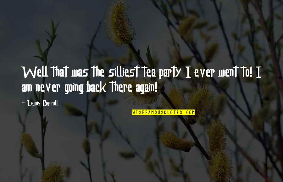 Never Ever Again Quotes By Lewis Carroll: Well that was the silliest tea party I