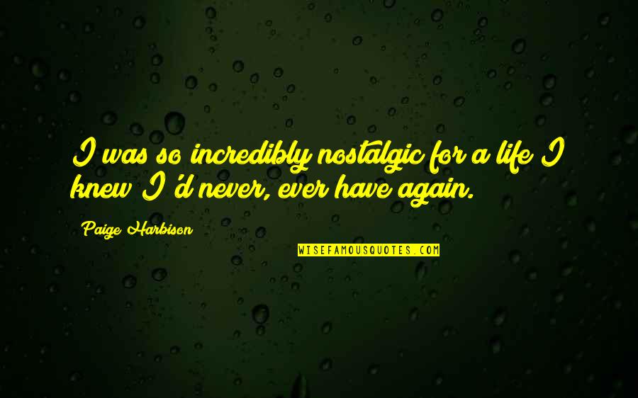 Never Ever Again Quotes By Paige Harbison: I was so incredibly nostalgic for a life