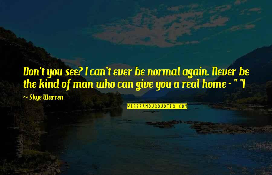 Never Ever Again Quotes By Skye Warren: Don't you see? I can't ever be normal