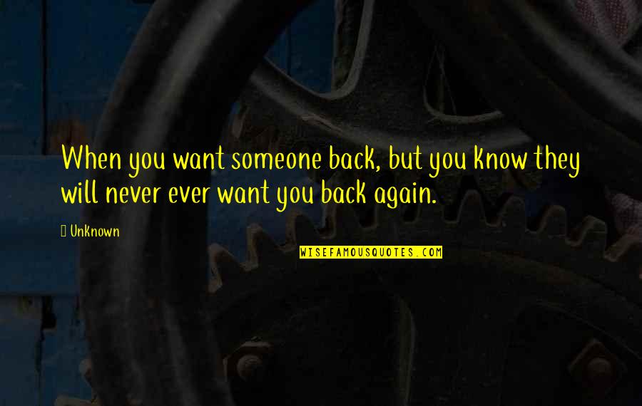 Never Ever Again Quotes By Unknown: When you want someone back, but you know