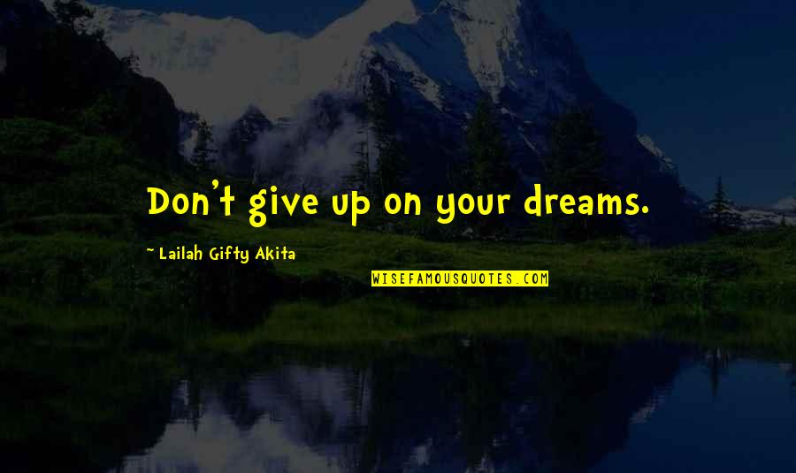 Never Ever Give Up On Your Dreams Quotes By Lailah Gifty Akita: Don't give up on your dreams.