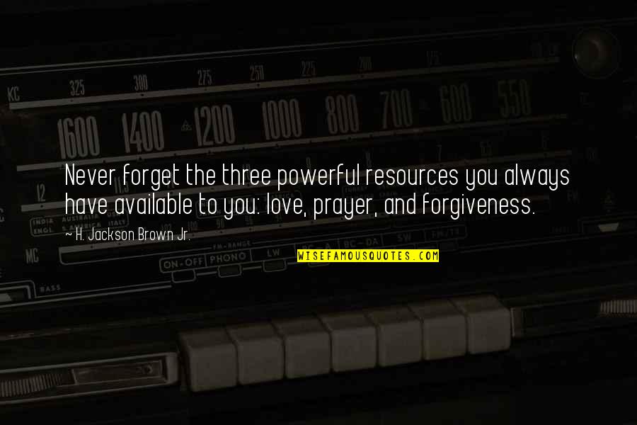 Never Forget To Love Quotes By H. Jackson Brown Jr.: Never forget the three powerful resources you always