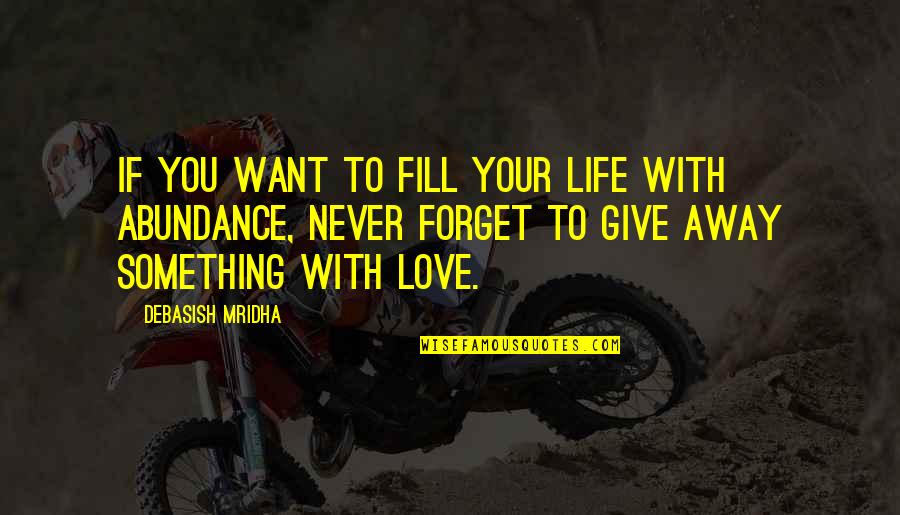 Never Forget Your Love Quotes By Debasish Mridha: If you want to fill your life with