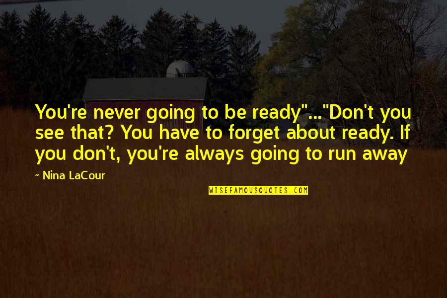 Never Forget Your Love Quotes By Nina LaCour: You're never going to be ready"..."Don't you see