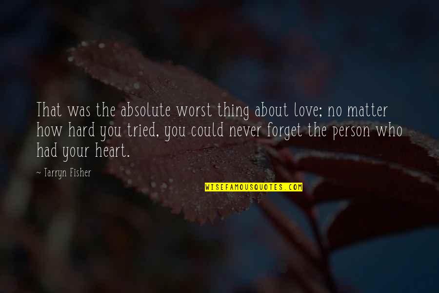 Never Forget Your Love Quotes By Tarryn Fisher: That was the absolute worst thing about love;