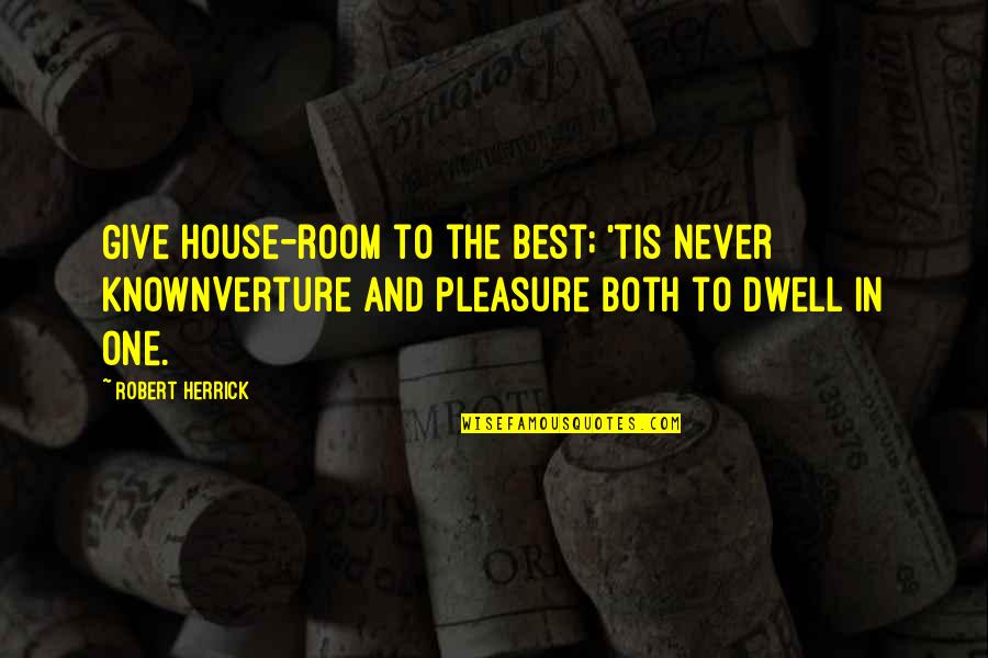 Never Give In Quotes By Robert Herrick: Give house-room to the best; 'tis never knownVerture