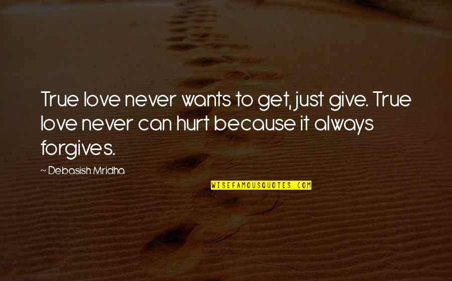 Never Give Love Quotes By Debasish Mridha: True love never wants to get, just give.