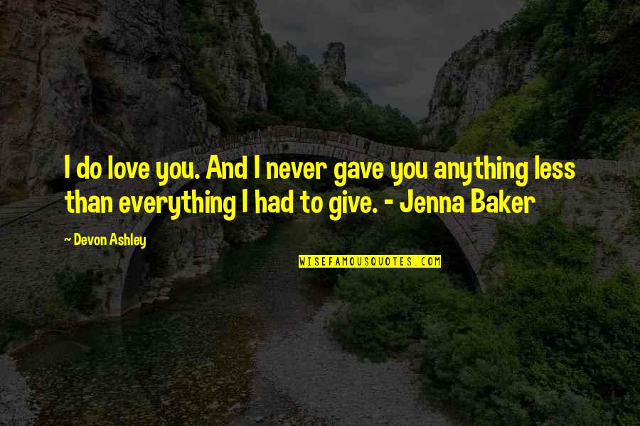 Never Give Love Quotes By Devon Ashley: I do love you. And I never gave