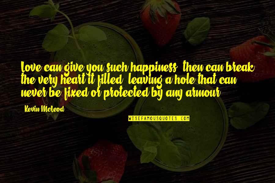 Never Give Love Quotes By Kevin McLeod: Love can give you such happiness, then can