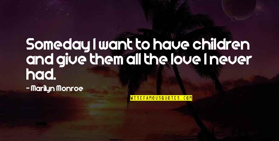 Never Give Love Quotes By Marilyn Monroe: Someday I want to have children and give