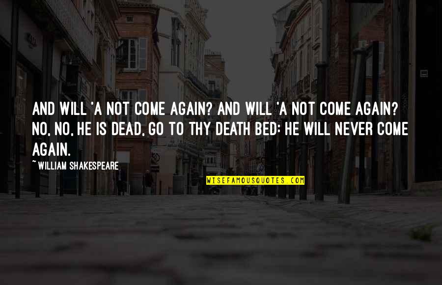 Never Go To Bed Quotes By William Shakespeare: And will 'a not come again? And will