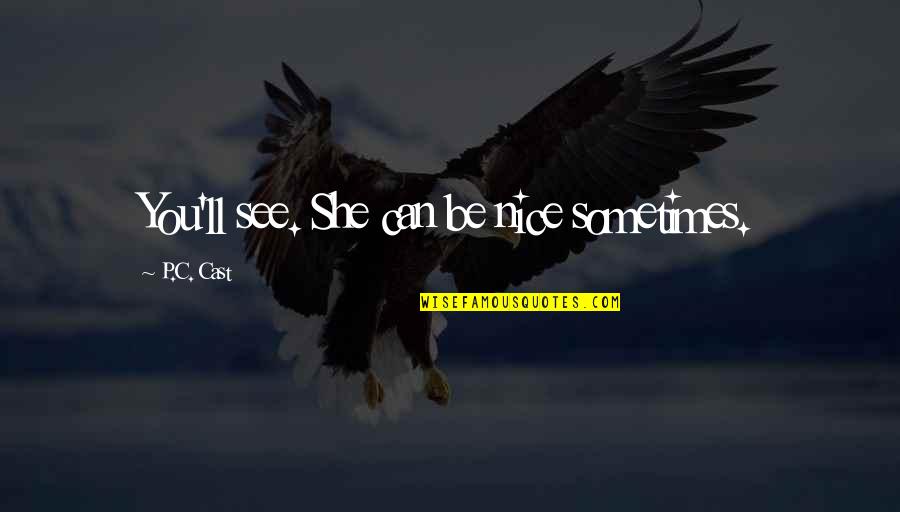 Never Good Enough For Him Quotes By P.C. Cast: You'll see. She can be nice sometimes.