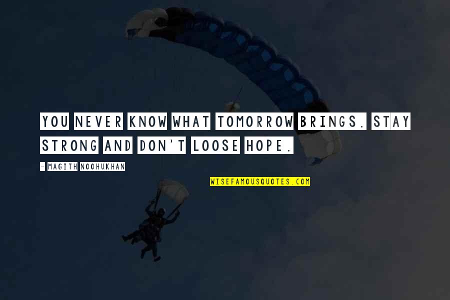 Never Hope Quotes By Magith Noohukhan: You never know what tomorrow brings. Stay strong