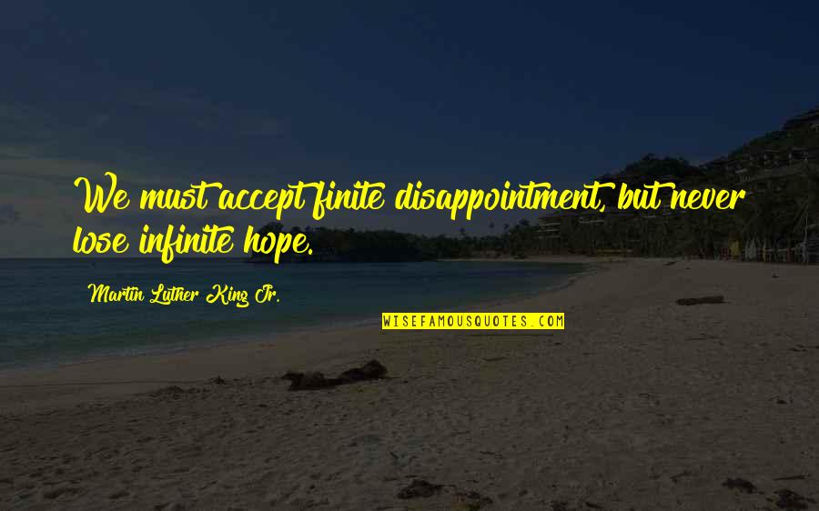 Never Hope Quotes By Martin Luther King Jr.: We must accept finite disappointment, but never lose