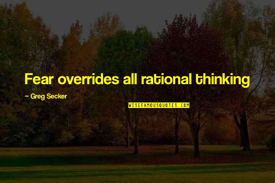 Never Know What's Around The Corner Quotes By Greg Secker: Fear overrides all rational thinking