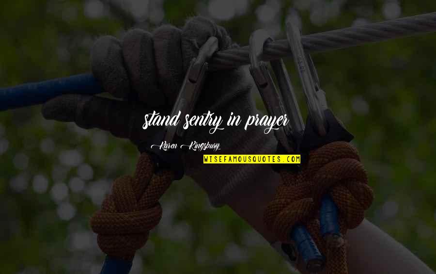 Never Knowing What To Expect Quotes By Karen Kingsbury: stand sentry in prayer