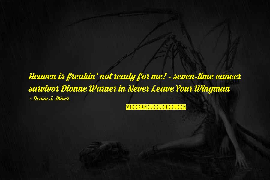 Never Leave Me My Love Quotes By Deana J. Driver: Heaven is freakin' not ready for me! -