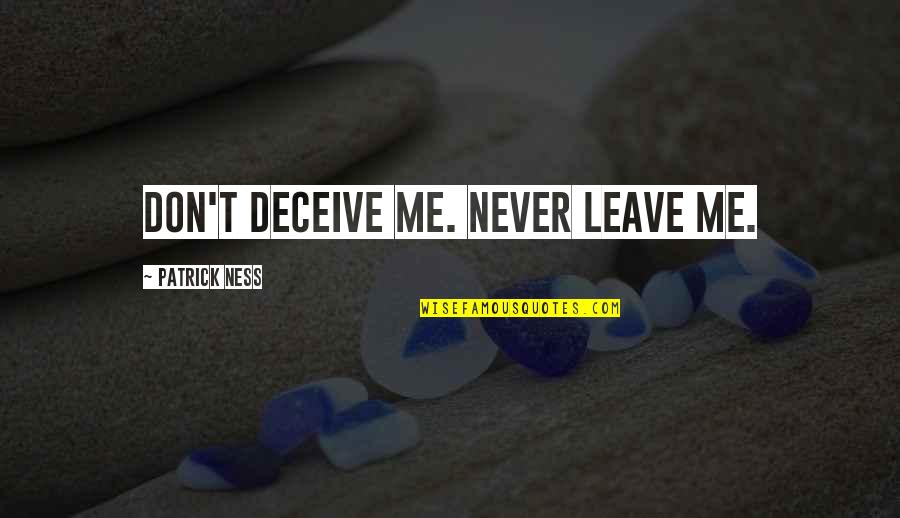 Never Leave Me Quotes By Patrick Ness: Don't deceive me. Never leave me.