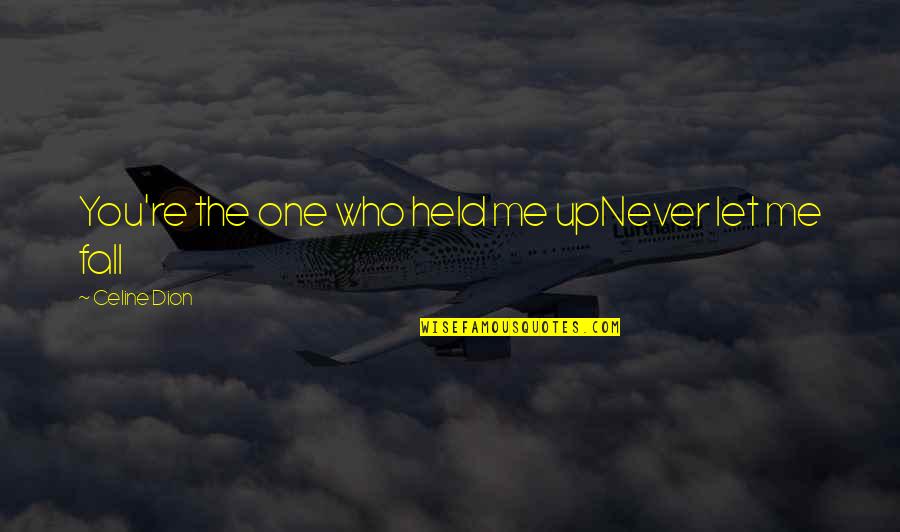 Never Let Me Fall Quotes By Celine Dion: You're the one who held me upNever let