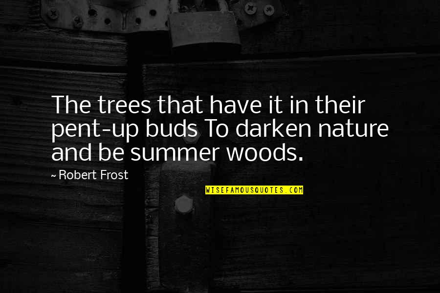 Never Let Me Fall Quotes By Robert Frost: The trees that have it in their pent-up