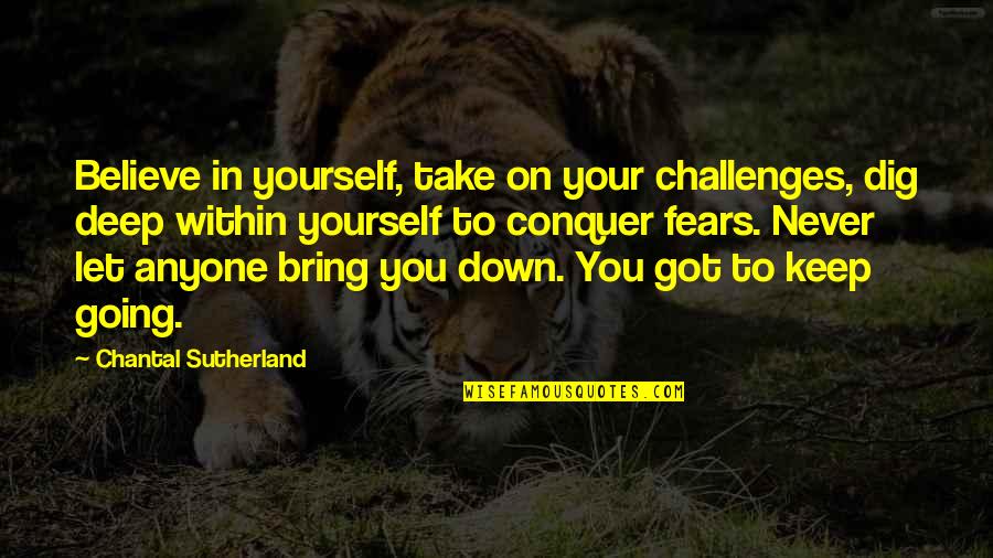 Never Let U Down Quotes By Chantal Sutherland: Believe in yourself, take on your challenges, dig