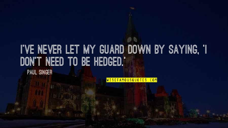 Never Let U Down Quotes By Paul Singer: I've never let my guard down by saying,