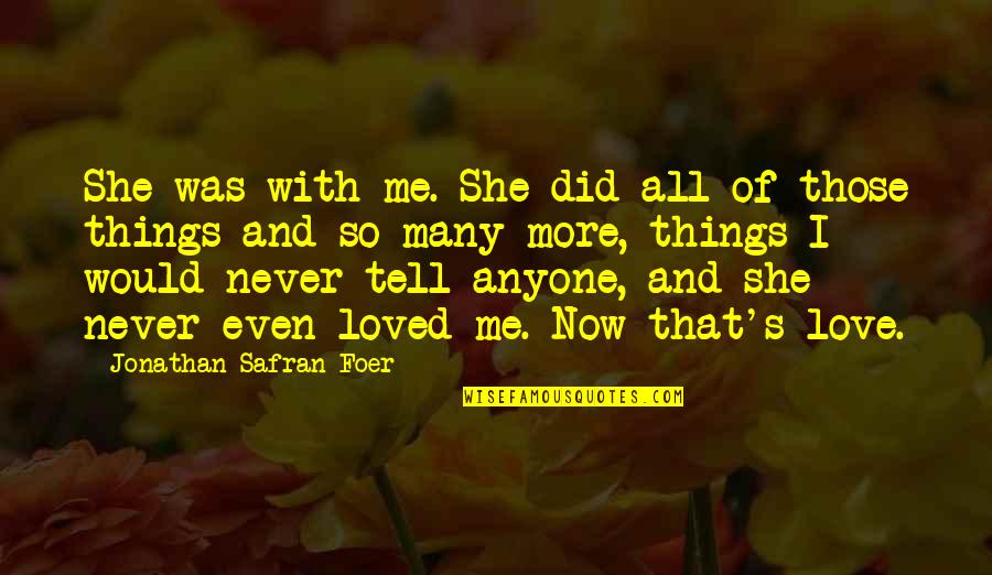 Never Love Anyone More Quotes By Jonathan Safran Foer: She was with me. She did all of