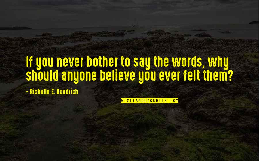 Never Love Anyone More Quotes By Richelle E. Goodrich: If you never bother to say the words,