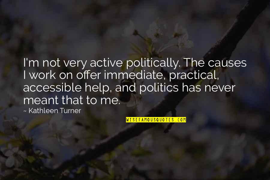 Never Meant Quotes By Kathleen Turner: I'm not very active politically. The causes I