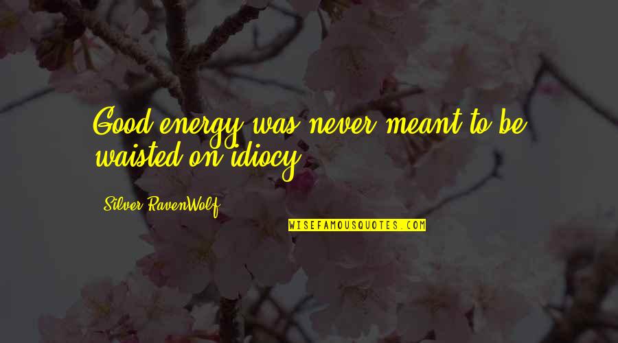 Never Meant Quotes By Silver RavenWolf: Good energy was never meant to be waisted