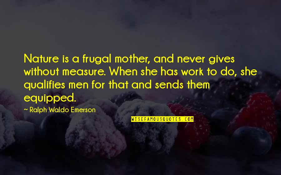 Never Measure Up Quotes By Ralph Waldo Emerson: Nature is a frugal mother, and never gives