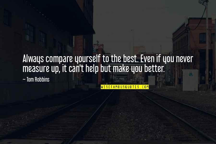 Never Measure Up Quotes By Tom Robbins: Always compare yourself to the best. Even if