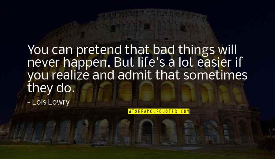 Never Pretend Quotes By Lois Lowry: You can pretend that bad things will never