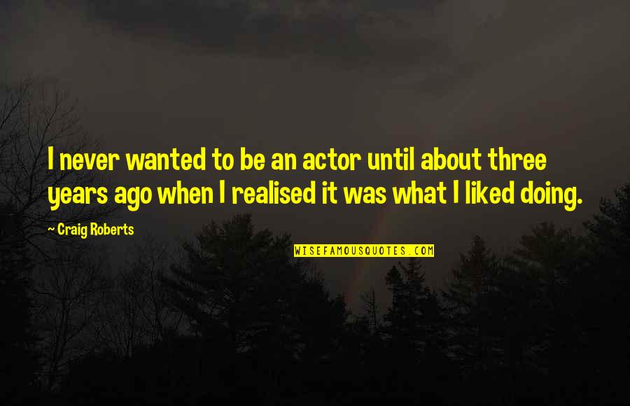 Never Realised Quotes By Craig Roberts: I never wanted to be an actor until