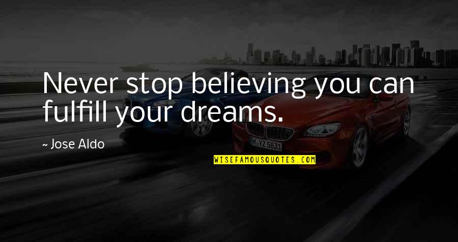 Never Stop Believing In Your Dreams Quotes By Jose Aldo: Never stop believing you can fulfill your dreams.