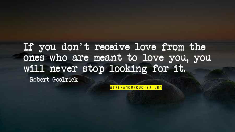 Never Stop Searching Quotes By Robert Goolrick: If you don't receive love from the ones